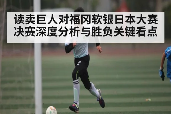 读卖巨人对福冈软银日本大赛决赛深度分析与胜负关键看点 | MK Sports